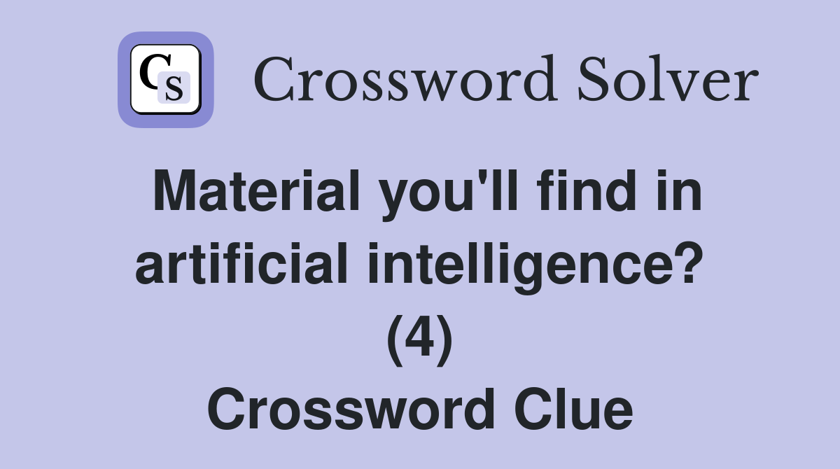 Material you'll find in artificial intelligence? (4) Crossword Clue